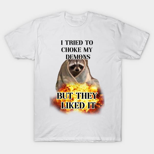 i tried to choke my demons but they liked it raccoon T-Shirt by InMyMentalEra